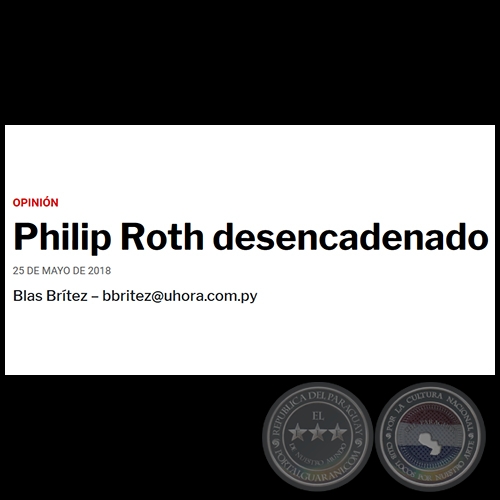 PHILIP ROTH DESENCADENADO - Por BLAS BRÍTEZ - Viernes, 25 de Mayo de 2018